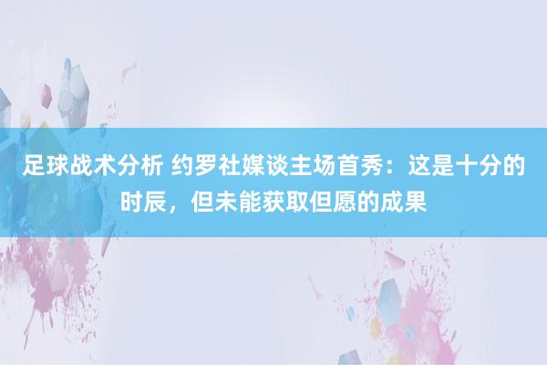 足球战术分析 约罗社媒谈主场首秀：这是十分的时辰，但未能获取但愿的成果