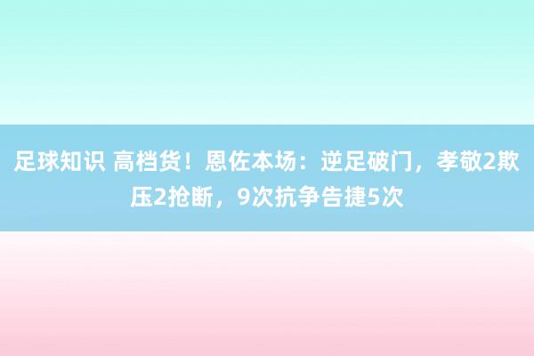 足球知识 高档货！恩佐本场：逆足破门，孝敬2欺压2抢断，9次抗争告捷5次